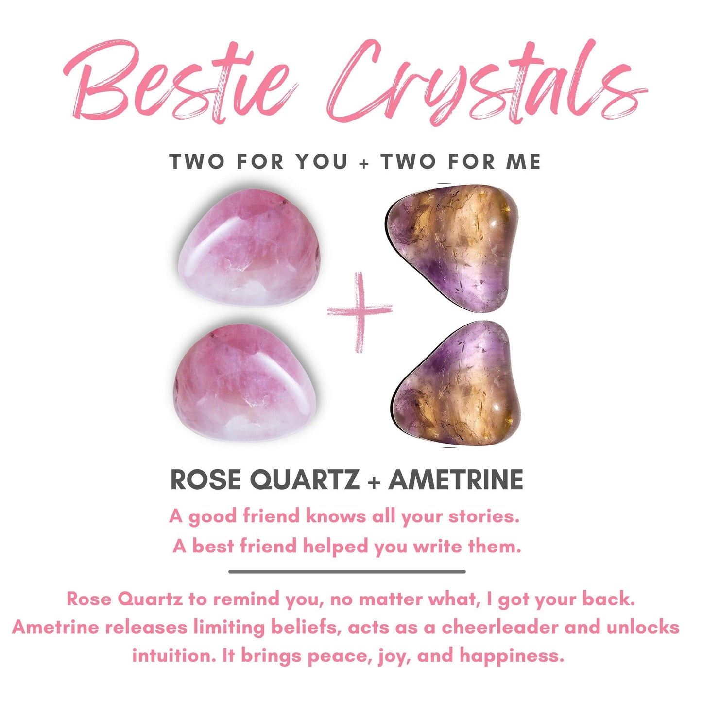 An image with the text "Bestie Crystals" at the top. Below, there are two rose quartz stones and two ametrine stones. Text underneath reads: "TWO FOR YOU + TWO FOR ME. ROSE QUARTZ + AMETRINE. A good friend knows all your stories; a best friend helped you write them. This Best Friend Crystal Kit reminds you through crystals of true friendship.